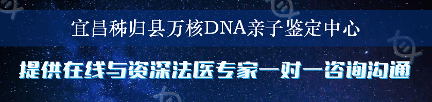 宜昌秭归县万核DNA亲子鉴定中心